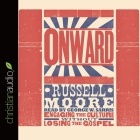 Onward: Engaging the Culture Without Losing the Gospel By Russell D. Moore, Russell Moore, George W. Sarris (Read by) Cover Image