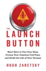 The Launch Button: Start Here to Fire Your Boss, Pursue Your Passions Full-Time, and Build the Life of Your Dreams By Hugh Zaretsky Cover Image