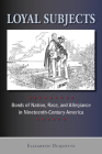 Loyal Subjects: Bonds of Nation, Race, and Allegiance in Nineteenth-Century America (The American Literatures Initiative) Cover Image
