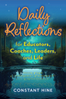 Daily Reflections for Educators, Coaches, Leaders, and Life By Constant Hine Cover Image