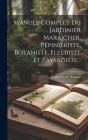Manuel Complet Du Jardinier Maraîcher, Pépiniériste, Botaniste, Fleuriste Et Paysagiste... By Louis-Claude Noisette Cover Image