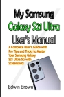My Samsung Galaxy S21 Ultra User's Manual: A Complete User's Guide with Pro Tips and Tricks to Master Your Samsung Galaxy S21 Ultra 5G with Screenshot By Edwin Brown Cover Image