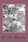 Friends, though divided: A Tale of the Civil War By G. a. Henty Cover Image