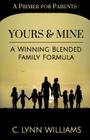 Yours and Mine: A Winning Blended Family Formula By C. Lynn Williams Cover Image