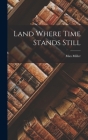 Land Where Time Stands Still By Max Miller Cover Image