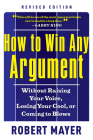 How to Win Any Argument, Revised Edition: Without Raising Your Voice, Losing Your Cool, or Coming to Blows Cover Image