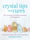 Crystal Tips and Cures: 101 crystals for health, harmony, and happiness Cover Image