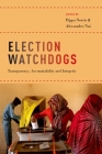 Election Watchdogs: Transparency, Accountability and Integrity By Pippa Norris (Editor), Alessandro Nai (Editor) Cover Image