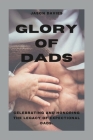 Glory of Dads: Celebrating and Honoring the Legacy of Expectional Dads By Jason Davies Cover Image