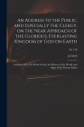 An Address to the Public, and Especially the Clergy, on the Near Approach of the Glorious, Everlasting Kingdom of God on Earth: as Indicated by the Wo By J. (Josiah) 1809-1886 Litch (Created by) Cover Image