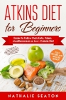 Atkins Diet for Beginners: Easier to Follow than Keto, Paleo, Mediterranean or Low-Calorie Diet to Lose Up To 30 Pounds In 30 Days and Keep It Of Cover Image