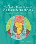 The Smudging and Blessings Book: Inspirational Rituals to Cleanse and Heal By Jane Alexander Cover Image