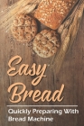 Easy Bread: Quickly Preparing With Bread Machine: Cooking Guidance By Teodoro Umbright Cover Image