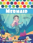 Dot Markers Activity Book: Mermaid: Cute Mermaids are one of the most beautiful ocean animals, Let Your Kids Discover Them - Learn as you play - Cover Image