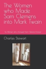 The Women who Made Sam Clemens into Mark Twain: Six Women who changed Sam Clemens Forever By Charles Stewart Cover Image
