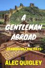 A Gentleman Abroad: Spanish Village Days By Alec Quigley Cover Image