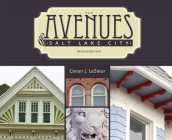 The Avenues of Salt Lake City By Cevan J. LeSieur, Philip F. Notarianni, Karl T. Haglund Cover Image