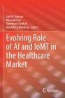 Evolving Role of AI and Iomt in the Healthcare Market By Fadi Al-Turjman (Editor), Manoj Kumar (Editor), Thompson Stephan (Editor) Cover Image