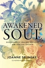 Awakened Soul: Discoveries of Healing, Self-Love and Spiritual Growth By Joanne Selinske Cover Image