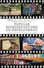 Popular Representations of Development: Insights from Novels, Films, Television and Social Media (Rethinking Development) By David Lewis (Editor), Dennis Rodgers (Editor), Michael Woolcock (Editor) Cover Image