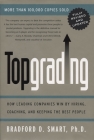 Topgrading (revised PHP edition): How Leading Companies Win by Hiring, Coaching and Keeping the Best People By Bradford D. Smart, Ph.D. Cover Image