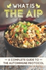 What Is The AIP: A Complete Guide To The Autoimmune Protocol: Aip Fodmap Meal Plan Cover Image