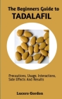 The Beginners Guide to Tadalafil: Precautions, Usage, Interactions, Side Effects And Results Cover Image