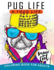 Pug Life A Thug Life Coloring Book for Adults: Stress-relief Coloring Book For Grown-ups, Men, Women Cover Image