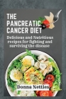 The Pancreatic Cancer Diet: Delicious and Nutritious Recipes for Fighting and Surviving the Disease By Donna Nettles Cover Image