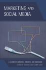 Marketing and Social Media: A Guide for Libraries, Archives, and Museums By Christie Koontz, Lorri Mon Cover Image