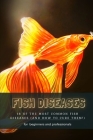 Fish Diseases: 18 Оf ThЕ Most Common Fish Diseases (and How TО Cure Them!) By Viktor Vagon Cover Image