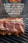 Il Libro Di Cucina Completo Per Le Vostre Ricette Affumicate E Arrostite By Sara de Rossi Cover Image