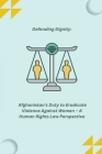 Defending Dignity: Afghanistan's Duty to Eradicate Violence Against Women - A Human Rights Law Perspective Cover Image