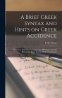 A Brief Greek Syntax and Hints on Greek Accidence: With Some Reference to Comparative Philology, and With Illustrations From Various Modern Languages By F. W. (Frederic William) 183 Farrar (Created by) Cover Image