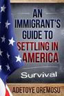 An Immigrant's Guide to Settling in America: Survival By Adetoye Oremosu Cover Image