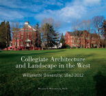 Collegiate Architecture and Landscape in the West: Willamette University, 1842-2012 By William F. Willingham Cover Image
