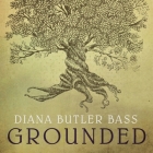 Grounded: Finding God in the World-A Spiritual Revolution By Diana Butler Bass, Diana Butler Bass (Read by) Cover Image