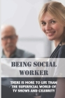 Being Social Worker: There Is More To Life Than The Superficial World Of TV Shows And Celebrity: How To Become A Social Worker Cover Image