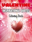 Valentine Inspirational Quotes Coloring Book: Adult Inspirational Coloring Book of Love and Romance: Hearts, Romance, Flowers, Valentines, Love, and M By Douglas Callahan Cover Image