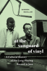At the Vanguard of Vinyl: A Cultural History of the Long-Playing Record in Jazz By Darren Mueller Cover Image