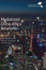 Mediatized China-Africa Relations: How Media Discourses Negotiate the Shifting of Global Order By Shubo Li Cover Image