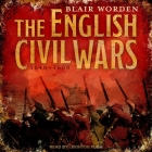 The English Civil Wars: 1640-1660 By Blair Worden, Leighton Pugh (Read by) Cover Image