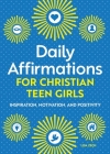 Daily Affirmations for Christian Teen Girls: Inspiration, Motivation, and Positivity By Lisa Zech Cover Image
