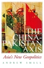 The China-Pakistan Axis: Asia's New Geopolitics By Andrew Small Cover Image
