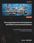 Securing Industrial Control Systems and Safety Instrumented Systems: A practical guide for safeguarding mission and safety critical systems By Jalal Bouhdada, Marco Ayala (Foreword by) Cover Image