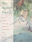 The Painter's Practice: How Artists Lived and Worked in Traditional China (Bampton Lectures in America) By James Cahill Cover Image