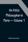 An Attic Philosopher in Paris - Volume 1 By Émile Souvestre Cover Image