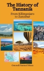 The History of Tanzania: From Kilimanjaro to Zanzibar By Einar Felix Hansen, Omondi Samuel Musa Cover Image