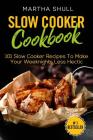 Slow Cooker Cookbook: 101 Slow Cooker Recipes To Make Your Weeknights Less Hectic (Slow Cooker, Crock Pot, Slow Cooker Cookbook, Fix-and-For Cover Image