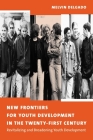 New Frontiers for Youth Development in the Twenty-First Century: Revitalizing and Broadening Youth Development By Melvin Delgado Cover Image